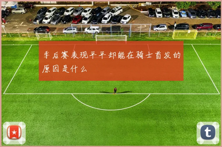 季后赛表现平平却能在骑士首发的原因是什么
