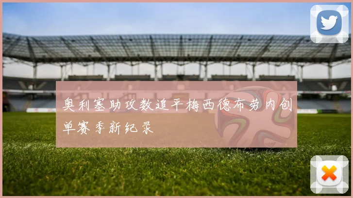 奥利塞助攻数追平梅西德布劳内创单赛季新纪录
