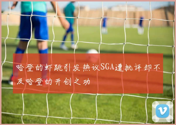 哈登的虾跳引发热议SGA遭批评却不及哈登的开创之功